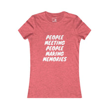 Load image into Gallery viewer, Copy of Women's "People Meeting People Making Memories" Favorite Tee
