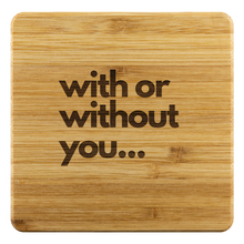 Load image into Gallery viewer, with or without you bamboo coaster
